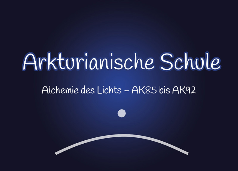 Arkturianische Schule Alchemie des Lichts (AK85-AK92)