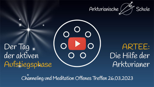 Titelbild Youtube Der TAG der AKTIVEN AUFSTIEGSPHASE und die HILFE DER ARKTURIANER - Offenes Treffen 26.03.2023 Titelbild Youtube Der TAG der AKTIVEN AUFSTIEGSPHASE und die HILFE DER ARKTURIANER - Offenes Treffen 26.03.2023